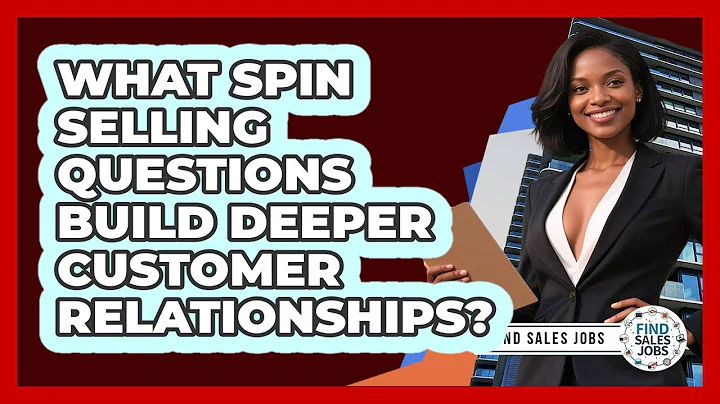 What SPIN Selling Questions Build Deeper Customer Relationships? - Find Sales Jobs