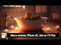 Slip into the warm apple bath  marco arment iphone se ads on tv plus