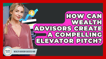 How Can Wealth Advisors Create A Compelling Elevator Pitch? - Wealth Advisor Success Hub