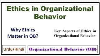 Ethics in Organizational Behavior(OB)- Why Ethics Matter in OB? Key Aspects of Ethics in OB