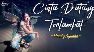 Cinta Datang Terlambat - Maudy Ayunda | Lirik