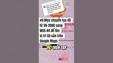 #5: Mẹo chuyển tọa độ từ VN2000 sang WGS84 để tìm vị trí tài sản vô cùng chính xác, bạn đã thử chưa?