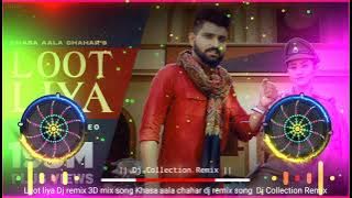 Loot liya Dj remix | 3D mix song | Khasa aala chahar dj songs | New Hr song 2021 Dj Collection Remix