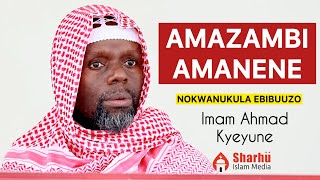 AMAZAMBI AMANENE | NOKWANUKULA EBIBUUZO | IMAM AHMAD KYEYUNE