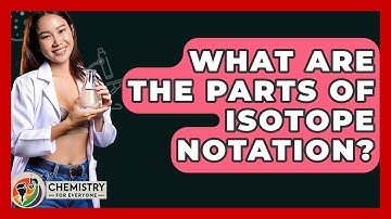 What Are The Parts Of Isotope Notation? - Chemistry For Everyone