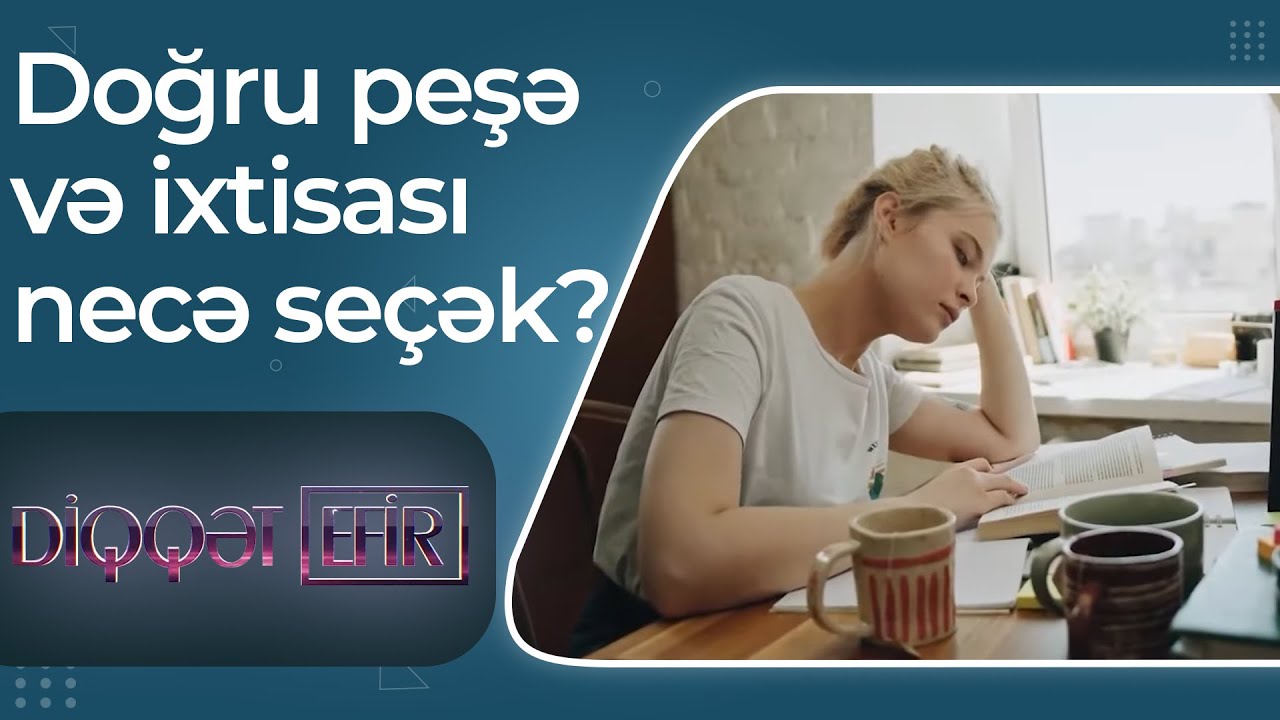 100 min şagird tələbə adını qazanmaq istəyir: Doğru peşə və ixtisası necə seçək? – Diqqət Efir