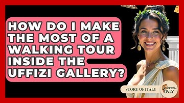 How Do I Make The Most Of A Walking Tour Inside The Uffizi Gallery? - Story Of Italy