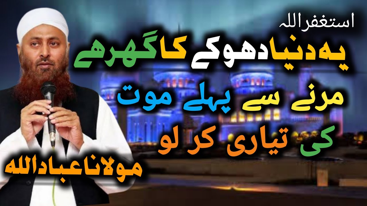 Yah duniya dhoke ka Ghar hai Marne se pahle maut ki taiyari kar lo (Molana Ibadullah)