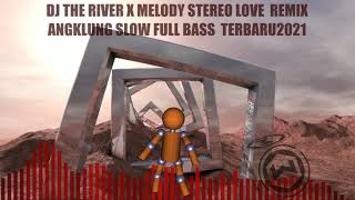 DJ THE RIVER X MELODY STEREO LOVE 🎶 REMIX ANGKLUNG SLOW FULL BASS 🔊 TERBARU2021 BY MR DJ