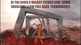 DJ THE RIVER X MELODY STEREO LOVE 🎶 REMIX ANGKLUNG SLOW FULL BASS 🔊 TERBARU2021 BY MR DJ