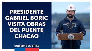 Chiloé: Presidente Gabriel Boric visita obras del Puente Chacao.