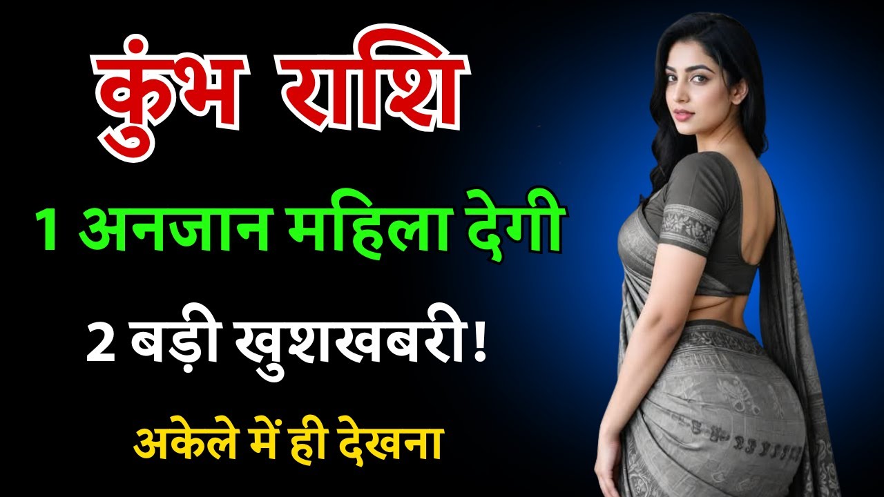 कुंभ राशि: 1 अनजान महिला देगी 2 बड़ी खुशखबरी! मर्द जरूर देखें!