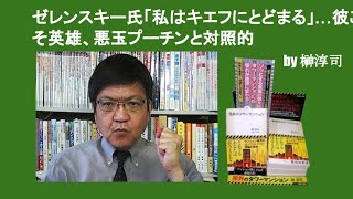 ゼレンスキー氏「私はキエフにとどまる」…彼こそ英雄、悪玉プーチンと対照的　by 榊淳司
