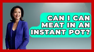 Can I Can Meat In An Instant Pot? - The World Of Agriculture