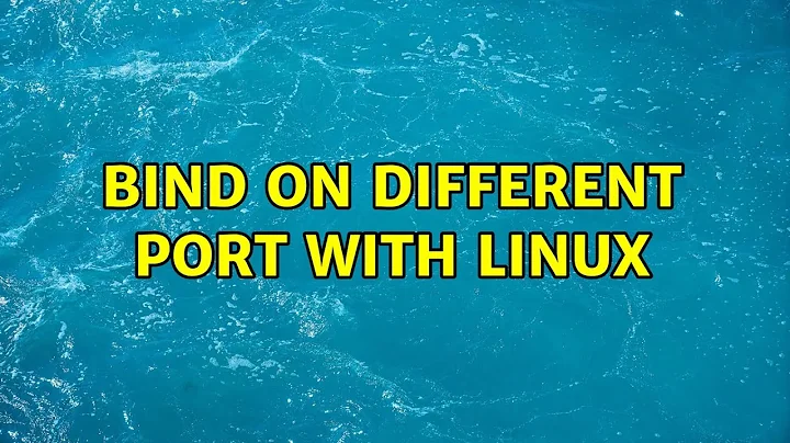 Bind on different port with linux (2 Solutions!!)