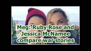 Meg: Ruby Rose and Jessica McNamee compare war stories