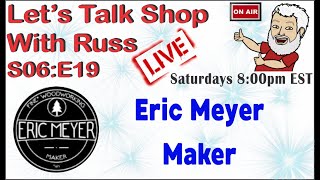 Let's Talk Shop with Russ E06:E19  Eric Meyer from Eric Meyer Maker