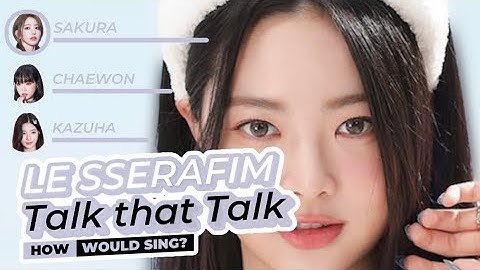 How Would LE SSERAFIM Sing “Talk that Talk” (TWICE)
