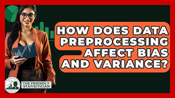 How Does Data Preprocessing Affect Bias And Variance? - The Friendly Statistician