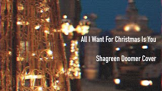 All I Want For Christmas Is You - Mariah Carey (Shagreen Doomer Cover)