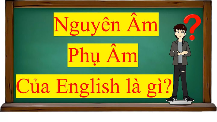 Nguyên âm và phụ âm trong tiếng anh là gì năm 2024