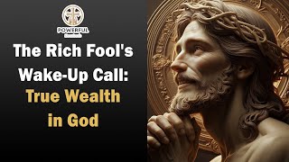 The Rich Fool's Wake-Up Call: True Wealth in God The Rich Fool A Parable On True Wealth