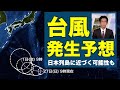 【台風発生予想】日本列島に近づく可能性・発生すれば“台風11号”