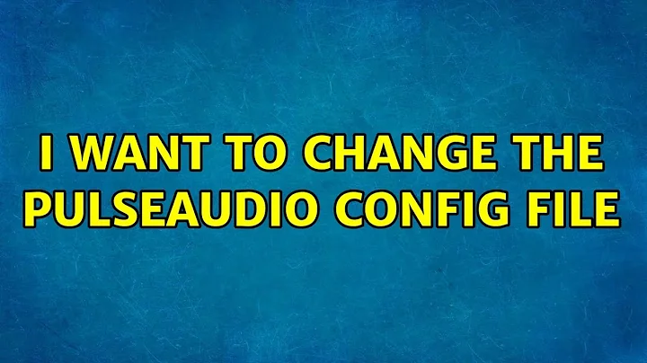 Ubuntu: I want to change the pulseaudio config file