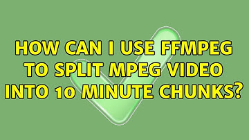 Unix & Linux: How can I use ffmpeg to split MPEG video into 10 minute chunks? (8 Solutions!!)