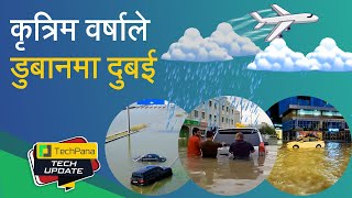 कृत्रिम वर्षाले डुबानमा दुबई ! | Dubai flooding: Cloud seeding gone wrong? | TechUpdate Ep 321