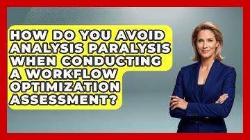 How Do You Avoid Analysis Paralysis When Conducting A Workflow Optimization Assessment?