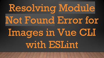 Resolving Module Not Found Error for Images in Vue CLI with ESLint