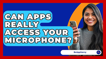 Can Apps Really Access Your Microphone? - Be App Savvy