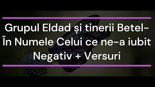 Video thumbnail of "Grupul Eldad și tinerii Betel  În Numele Celui ce ne a iubit Negativ + Versuri"
