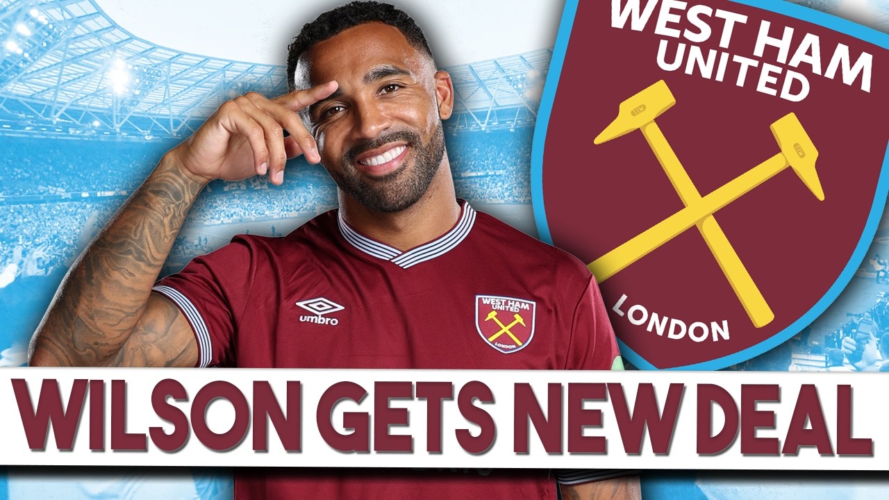 Wow - West Ham and Wilson Agree a New Contract! | Why Has a New Deal Been Done Already?