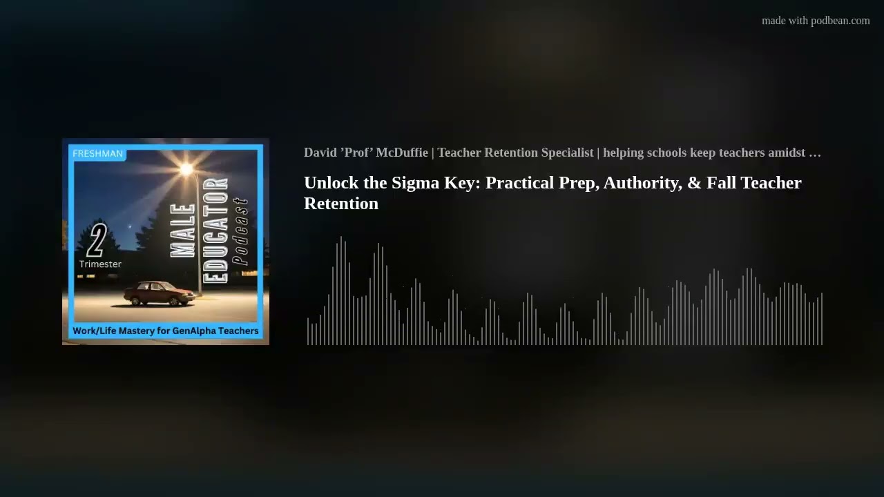 Unlock the Sigma Key: Practical Prep, Authority, & Fall Teacher Retention