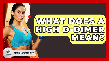 What Does A High D-dimer Mean? - Cardiology Community