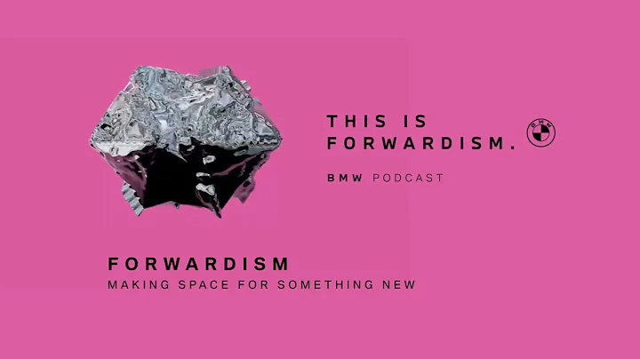 FORWARDISM | Making space for something new | BMW Podcast