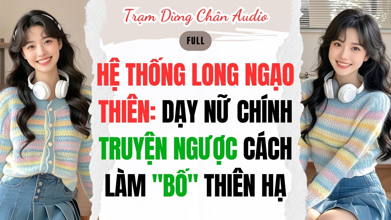 FULL| HỆ THỐNG LONG NGẠO THIÊN DẠY NỮ CHÍNH TRUYỆN NGƯỢC CÁCH LÀM 