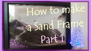 How to make a Sand Frame  - Part 1 -  DIY  "Tableau de sable "