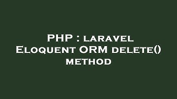 PHP : laravel Eloquent ORM delete() method
