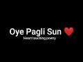 Oye pagli sun  love status  heart touching whatsapp status  sad shayari status