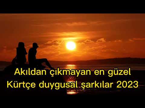 Akıldan çıkmayan en güzel Kürtçe duygusal şarkılar 2023