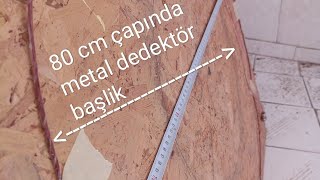 80Cm Çapında Bir Metal Dedektör Başlığı Sardık