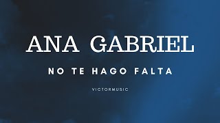 ANA GABRIEL - NO TE HAGO FALTA (LETRA)