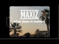 Maxiz  what does it matter official