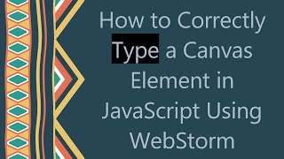 How to Correctly Type a Canvas Element in JavaScript Using WebStorm