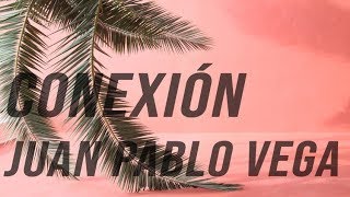 conexión ~ juan pablo vega ❁ (letra)