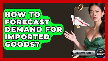 How To Forecast Demand For Imported Goods? - Macroecon Experts