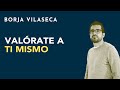 Valórate a ti mismo | Borja Vilaseca